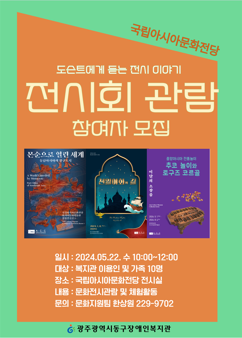 국립아시아문화전당 도슨트에게 듣는 전시 이야기 전시회 관람 참여자 모집 일시 : 2024.05.22. 수 10:00~12:00 대상 : 복지관 이용인 및 가족 10명 장소 : 국립아시아문화전당 전시실 내용 : 문화전시관람 및 체험활동 문의 : 문화지원팀 한상원 229-9702 광주광역시동구장애인복지관